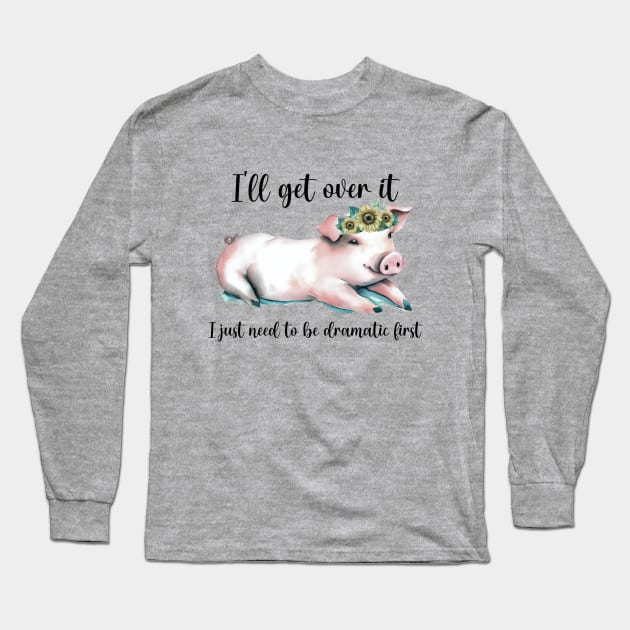 I'll Get Over It; I Just Need To Be Dramatic First Long Sleeve T-Shirt by KayBee Gift Shop